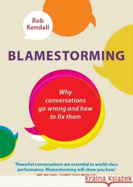 Blamestorming: Why Conversations Go Wrong and How to Fix Them Kendall, Rob 9781780286549