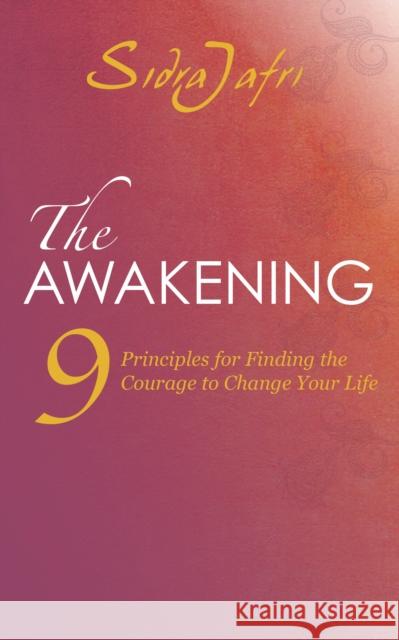 The Awakening: 9 Principles for Finding the Courage to Change Your Life Sidra Jafri 9781780287973