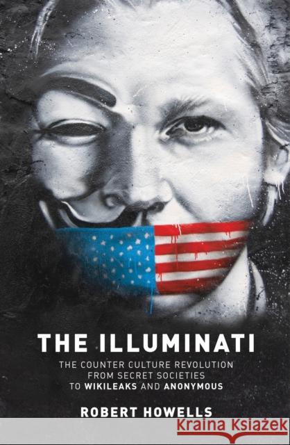 The Illuminati: The Counter Culture Revolution-From Secret Societies to Wilkileaks and Anonymous Robert Howells 9781780288727 Watkins Publishing