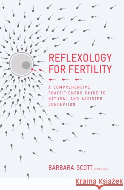 Reflexology For Fertility: A Practitioners Guide to Natural and Assisted Conception Barbara Scott 9781780289014