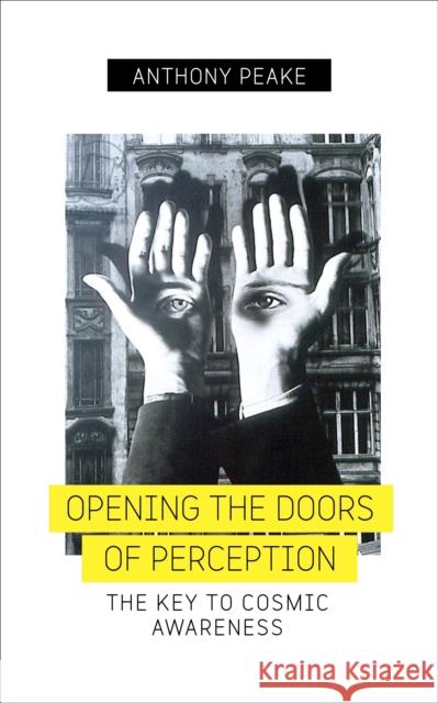 Opening The Doors of Perception: The Key to Cosmic Awareness Anthony Peake 9781780289083 Watkins Media Limited