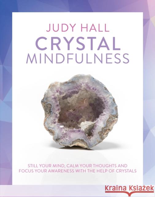 Crystal Mindfulness: Still Your Mind, Calm Your Thoughts and Focus Your Awareness with the Help of Crystals Judy Hall 9781780289731 Watkins Publishing