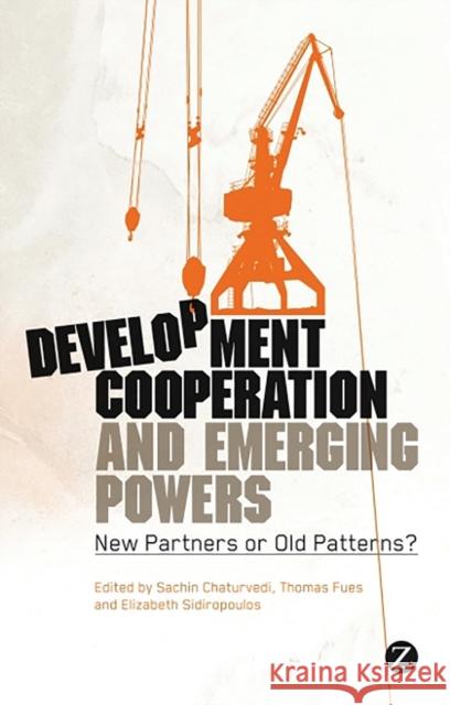 Development Cooperation and Emerging Powers: New Partners or Old Patterns? Adolfo Kloke-Lesch, Manmohan Agarwal, Ross Herbert, James Mackie, Enrique Saravia, Zhou Hong, Maximo Romero, Sachin Chat 9781780320632 Bloomsbury Publishing PLC