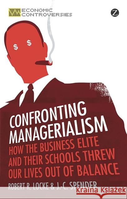 Confronting Managerialism: How the Business Elite and Their Schools Threw Our Lives Out of Balance Locke, Robert R. 9781780320724 Zed Books