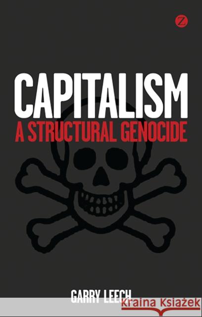 Capitalism: A Structural Genocide Garry Leech 9781780321998
