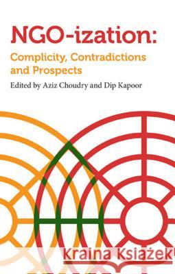 NGOization : Complicity, Contradictions and Prospects Aziz Choudry Dip Kapoor 9781780322582 Zed Books