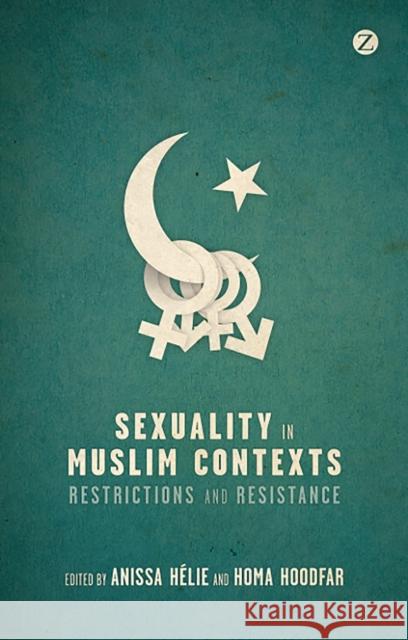 Sexuality in Muslim Contexts: Restrictions and Resistance Anissa Helie Homa Hoodfar  9781780322865 Zed Books Ltd