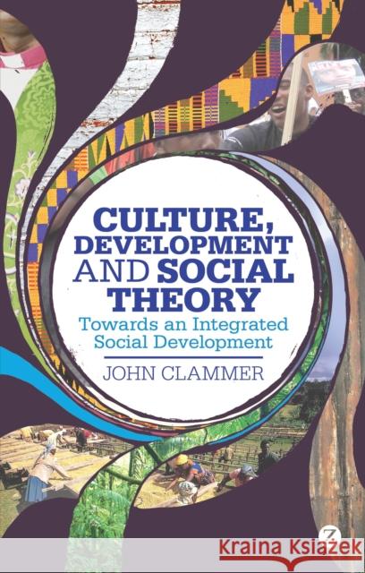Culture, Development and Social Theory: Towards an Integrated Social Development Clammer, John 9781780323145