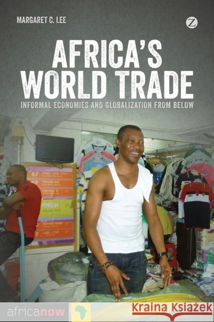 Africa's World Trade: Informal Economies and Globalization from Below Lee, Margaret C. 9781780323510 Zed Books