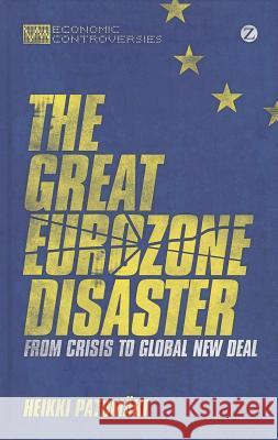 The Great Eurozone Disaster: From Crisis to Global New Deal Patomaki, Heikki 9781780324791 Zed Books Ltd