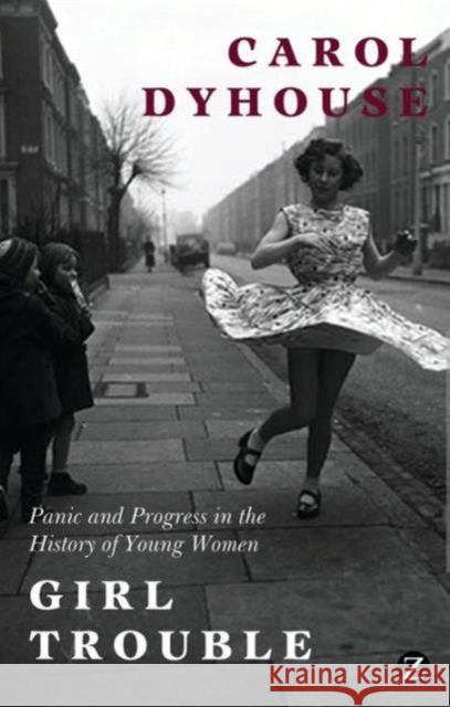 Girl Trouble: Panic and Progress in the History of Young Women Dyhouse, Professor Carol 9781780324944