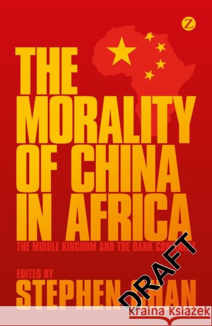 The Morality of China in Africa : The Middle Kingdom and the Dark Continent Stephen Chan 9781780325675 Zed Books
