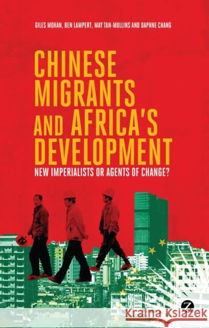 Chinese Migrants and Africa's Development: New Imperialists or Agents of Change? Lampert, Doctor Ben 9781780329178 Zed Books