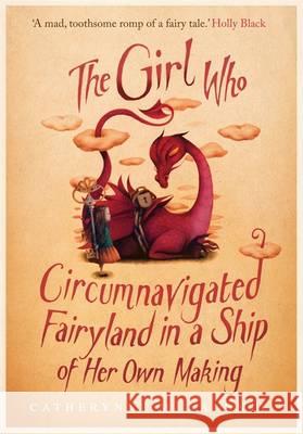 The Girl Who Circumnavigated Fairyland in a Ship of Her Own Making Catherynne M Valente 9781780339818