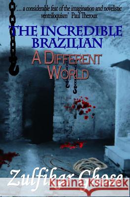 The Incredible Brazilian: A Different World Zulfikar Ghose 9781780363165