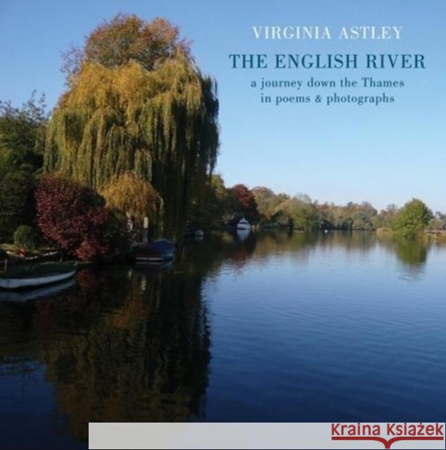 The English River: a journey down the Thames in poems & photographs Virginia Astley 9781780371955 Bloodaxe Books Ltd