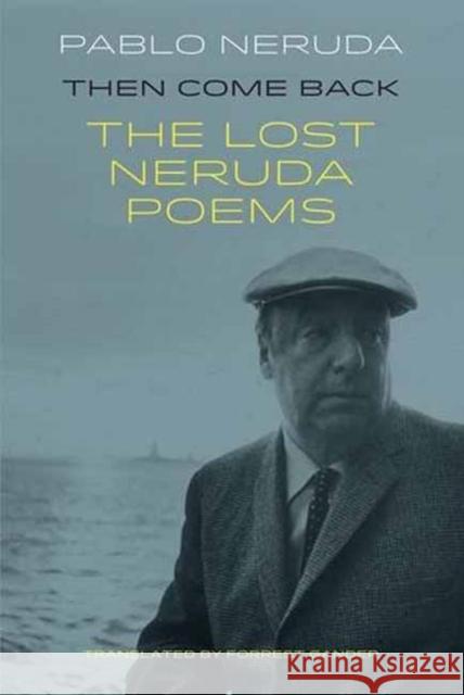 Then Come Back: The Lost Poems of Pablo Neruda Pablo Neruda 9781780373607