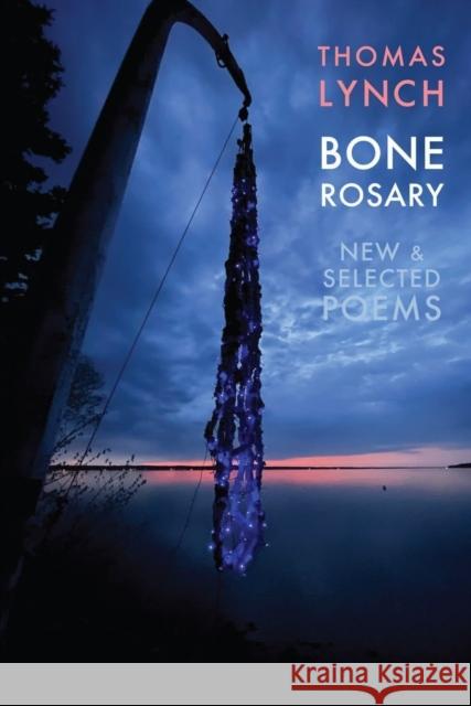 Bone Rosary: New & Selected Poems Thomas Lynch 9781780376189