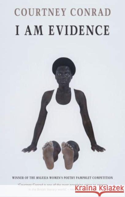 I Am Evidence: winner of the Mslexia Women's Poetry Pamphlet Competition Courtney Conrad 9781780376561 Bloodaxe Books Ltd