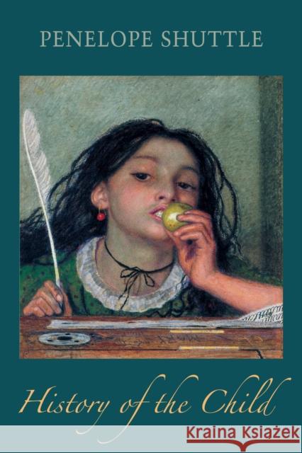 History of the Child Penelope Shuttle 9781780377858 Bloodaxe Books