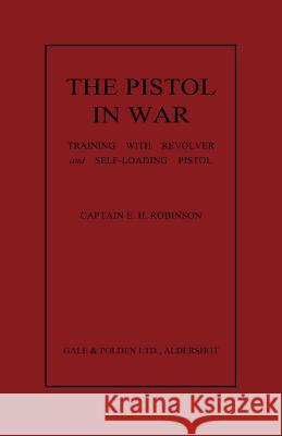 The Pistol in War: Training with Revolver and Self-Loading Pistol Robinson, E. H. 9781780390260 WWW.Militarybookshop.Co.UK