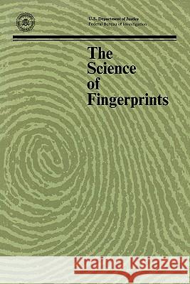 The Science of Fingerprints : Classification and Uses Federal Bureau of Investigation          Department of Justice 9781780390345 