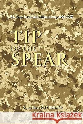 Tip of the Spear: U.S. Army Small Unit Action in Iraq, 2004-2007 Hoffman, Jon T. 9781780390444 WWW.Militarybookshop.Co.UK