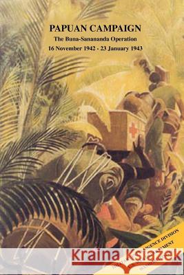 Papuan Campaign: The Buna-Sanananda Operation, 16 November 1942 - 23 January 1943 Military Intelligence Division 9781780390833 Military Bookshop