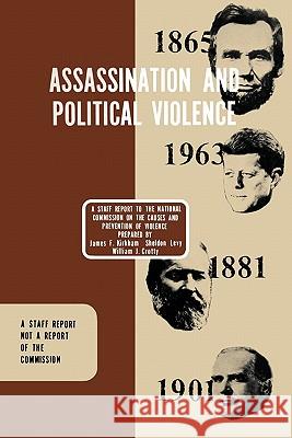Assassination and Political Violence: A Report to the National Commission on the Causes and Prevention of Violence (1969) James 9781780391458