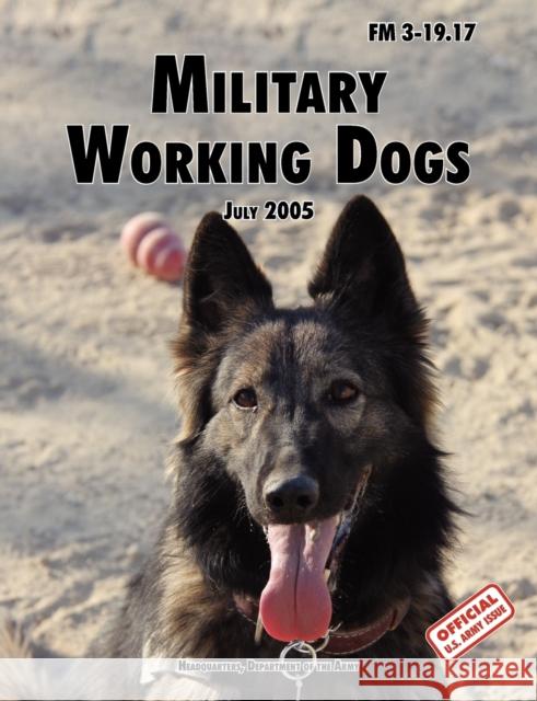 Military Working Dogs: The Official U.S. Army Field Manual FM 3-19.17 (1 July 2005 revision) U. S. Department of the Army 9781780391625 WWW.Militarybookshop.Co.UK