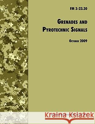 Grenades and Pyrotechnical Signals : The Official U.S. Army Field Manual FM 3-23.30 U. S. Department of the Army             U. S. Army Infantry School 9781780391663 WWW.Militarybookshop.Co.UK
