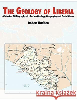 The Geology of Liberia: A Selected Bibliography of Liberian Geology Hadden, R. Lee 9781780391861 WWW.Militarybookshop.Co.UK