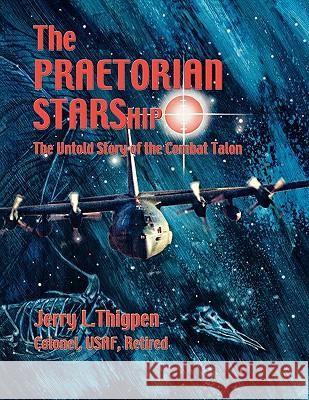 The Praetorian STARShip: The Untold Story of the Combat Talon Thigpen, Jerry L. 9781780391977 WWW.Militarybookshop.Co.UK