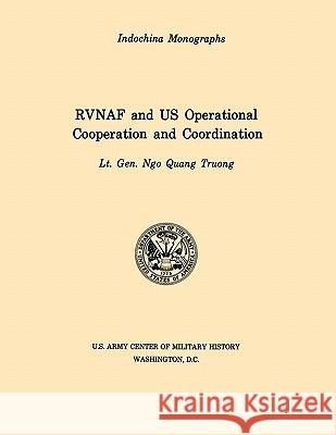 RVNAF and US Operational Cooperation and Coordination (U.S. Army Center for Military History Indochina Monograph series) Truong, Ngo Quan 9781780392554 Militarybookshop.Co.UK