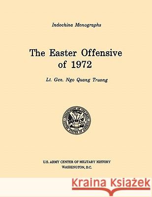 The Easter Offensive of 1972 (U.S. Army Center for Military History Indochina Monograph Series) Ngo Quan Truong, U.S. Army Center of Military History 9781780392578