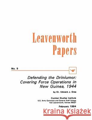 Defending the Driniumor: Covering Force Operations in the New Guinea, 1944 Drea, Edward J. 9781780392653