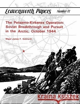 The Petsamo-Kirkenes Operation: Soviet Breakthrough and Pursuit in the Arctic, October 1944 Gebhardt, James F. 9781780392677 Militarybookshop.Co.UK
