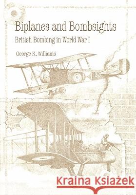 Biplanes and Bombsights: British Bombing in World War I Williams, George G. 9781780392752 WWW.Militarybookshop.Co.UK