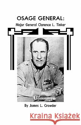 Osage General: Major General Clarence L. Tinker James L. Crowder, Office of History, Oklahoma City Air Logistics Center 9781780392905 Books Express Publishing