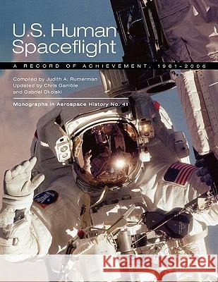 U.S. Human Spaceflight: A Record of Achievement, 1961-2006. Monograph in Aerospace History No. 41, 2007. (NASA SP-2007-4541) Judy A. Rumerman, NASA History Division 9781780393063 Books Express Publishing