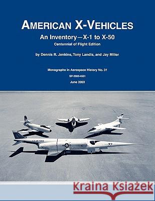 American X-Vehicles: An Inventory- X-1 to X-50. NASA Monograph in Aerospace History, No. 31, 2003 (SP-2003-4531) Dennis R. Jenkins, Tony Landis, NASA History Division 9781780393070 Books Express Publishing