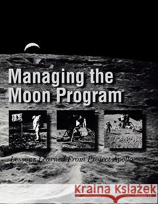 Managing the Moon Program: Lessons Learned From Apollo. Monograph in Aerospace History, No. 14, 1999. Logsdon, John M. 9781780393193 WWW.Militarybookshop.Co.UK