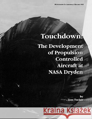 Touchdown: The Development of Propulsion Controlled Aircraft at NASA Dryden. Monograph in Aerospace History, No. 16, 1999. Tucker, Tom 9781780393216 WWW.Militarybookshop.Co.UK