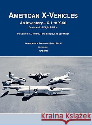 American X-Vehicles: An Inventory- X-1 to X-50. NASA Monograph in Aerospace History, No. 31, 2003 (SP-2003-4531) Dennis R. Jenkins, Tony Landis, NASA History Division 9781780393278 Books Express Publishing