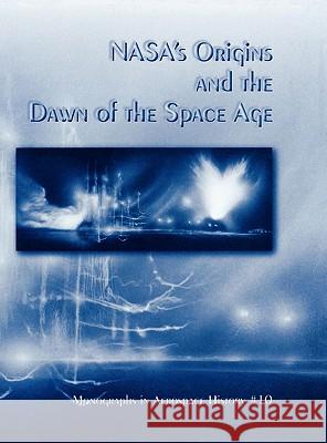NASA's Origins and the Dawn of the Space Age. Monograph in Aerospace History, No. 10, 1998 David S. F. Portree Nasa History Division 9781780393285 WWW.Militarybookshop.Co.UK