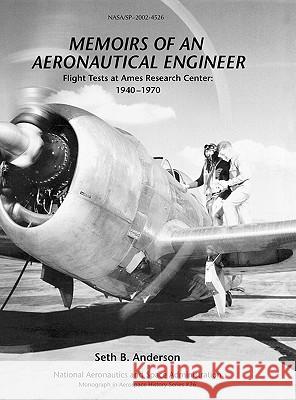 Memoirs of an Aeronautical Engineer: Flight Tests at Ames Research Center: 1940-1970. Monograph in Aerospace History, No. 26, 2002 (NASA SP-2002-4526) Anderson, Seth B. 9781780393292