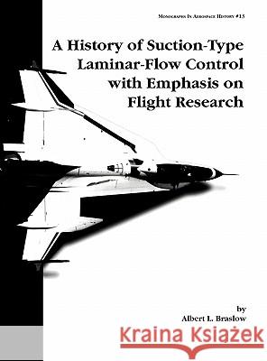 A History of Suction-Type Laminar-Flow Control with Emphasis on Flight Research. Monograph in Aerospace History, No. 13, 1999 Albert L. Braslow Nasa History Division 9781780393384