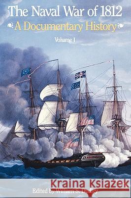 The Naval War of 1812: A Documentary History, Volume I, 1812 John D. Kane, Naval Historical Center, William S. Dudley 9781780393643