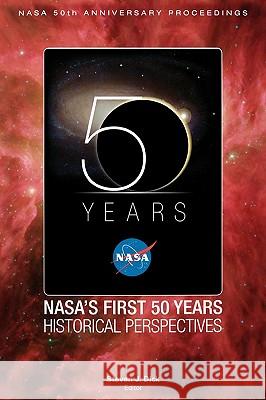 NASA's First 50 Years: Historical Perspectives; NASA 50 Anniversary Proceedings Dick, Stephen J. 9781780393704 WWW.Militarybookshop.Co.UK