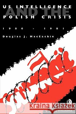 US Intelligence and the Polish crisis: 1980-1981 Maceachin, J. Douglas 9781780393766 WWW.Militarybookshop.Co.UK